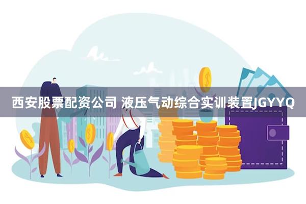 西安股票配资公司 液压气动综合实训装置JGYYQ